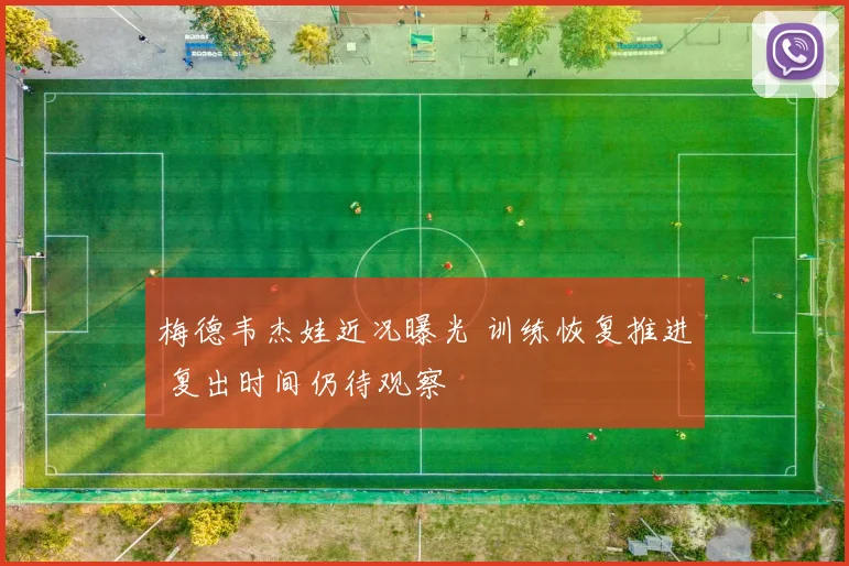 梅德韦杰娃近况曝光 训练恢复推进 复出时间仍待观察