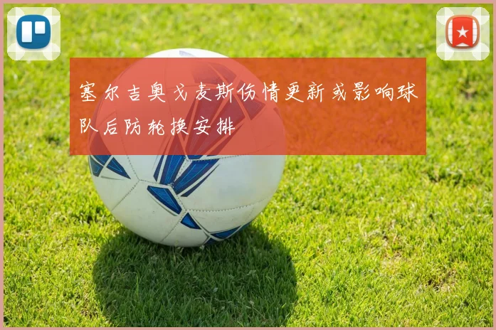 塞尔吉奥戈麦斯伤情更新或影响球队后防轮换安排